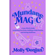 Mundane Magic: A Lazy Witch's Guide to Hacking Your Brain, Building a Daily Practice, and Getting Stuff Done