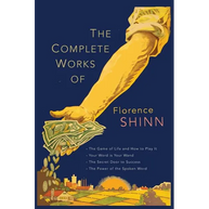 The Complete Works of Florence Scovel Shinn: The Game of Life and How to Play It; Your Word Is Your Wand; The Secret Door to Success; and The Power of
