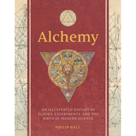 Alchemy: An Illustrated History of Elixirs, Experiments, and the Birth of Modern Science