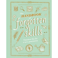 The Handbook of Forgotten Skills: Timeless Fun for a New Generation