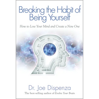 Breaking the Habit of Being Yourself: How to Lose Your Mind and Create a New One