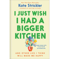 I Just Wish I Had a Bigger Kitchen: And Other Lies I Think Will Make Me Happy