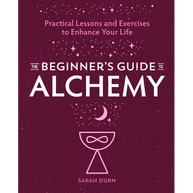 The Beginner's Guide to Alchemy: Practical Lessons and Exercises to Enhance Your Life