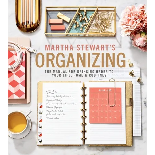 Martha Stewart's Organizing: The Manual for Bringing Order to Your Life, Home & Routines