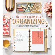 Martha Stewart's Organizing: The Manual for Bringing Order to Your Life, Home & Routines
