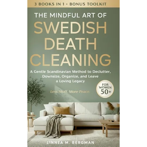The Mindful Art of Swedish Death Cleaning for Women Over 50: A Gentle Scandinavian Method to Declutter, Downsize, Organize, and Leave a Loving Legacy