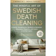 The Mindful Art of Swedish Death Cleaning for Women Over 50: A Gentle Scandinavian Method to Declutter, Downsize, Organize, and Leave a Loving Legacy