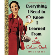 Everything I Need to Know I Learned from a Little Golden Book: An Inspirational Gift Book