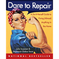 Dare to Repair: A Do-It-Herself Guide to Fixing (Almost) Anything in the Home
