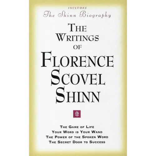 The Writings of Florence Scovel Shinn: (Includes the Shinn Biography) the Game of Life/ Your Word Is Your Wand/ The Power of the Spoken Word/ The Secr