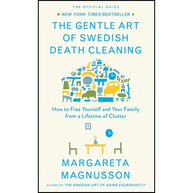 The Gentle Art of Swedish Death Cleaning: How to Free Yourself and Your Family from a Lifetime of Clutter