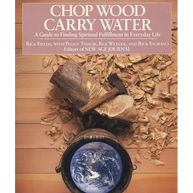 Chop Wood, Carry Water: A Guide to Finding Spiritual Fulfillment in Everyday Life