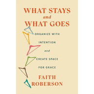 What Stays and What Goes: Organize with Intention and Create Space for Grace
