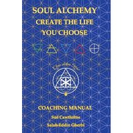 Soul Alchemy Create The Life You Choose: Coaching Manual