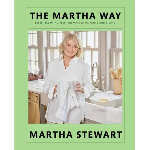 The Martha Way: Essential Principles for Mastering Home and Living