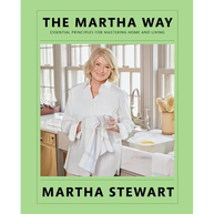 The Martha Way: Essential Principles for Mastering Home and Living