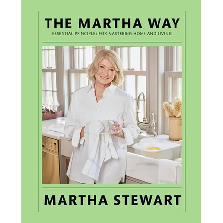 The Martha Way: Essential Principles for Mastering Home and Living